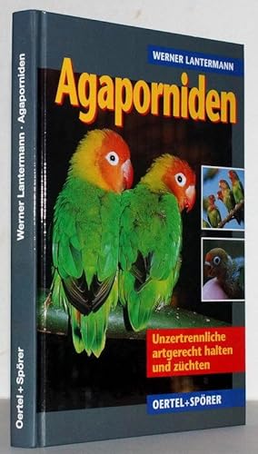 Agaporniden. Unzertrennliche artgerecht halten und züchten. Monografie der Papageiengattung Agapo...