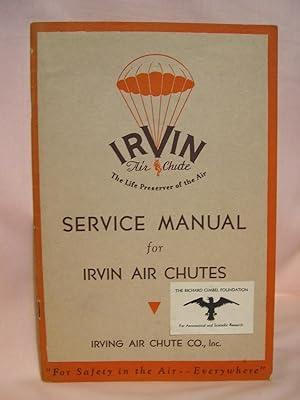 SERVICE MANUAL OF IRVIN AIR CHUTES, SAFETY PARACHUTES FOR AEROPLANES, BALLOONS, DIRIGIBLES. STAND...