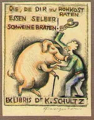 Exlibris für Dr. K. Schultz. Die, die dir zu Rohkost raten essen selber Schweinebraten.