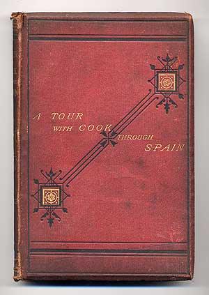 A Tour with Cook Through Spain: Being a Series of Descriptive Letters of Ancient Cities and Scene...