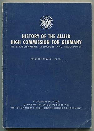 History of the Allied High Commission for Germany: Its Establishment, Structure, and Procedures: ...