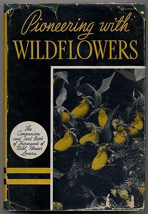 Pioneering with Wildflowers: The Companion and Text Book of Thousands of Wild Flower Lovers