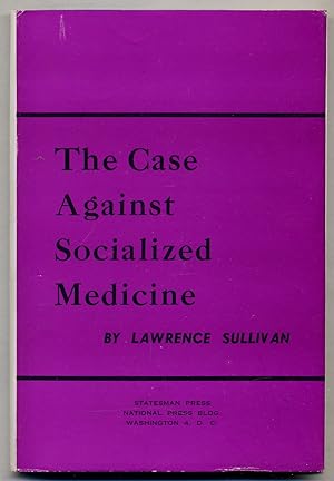 The Case Against Socialized Medicine: A Constructive Analysis of the Attempt to Collectivize Amer...