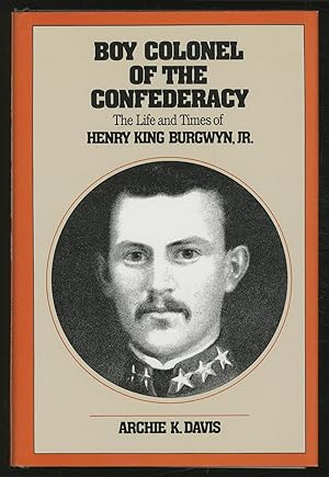 The Boy Colonel of the Confederacy: The Life and Times of Henry King Burgwyn, Jr.