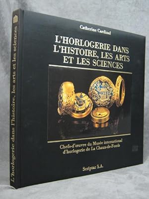 L'horlogerie dans l'histoire, les arts et les sciences. Chefs-d'oeuvre du Musée international d'h...