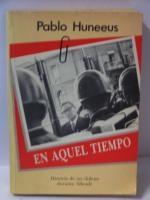 EN AQUEL TIEMPO.Historia de un chileno durante: HUNEEUS,Pablo