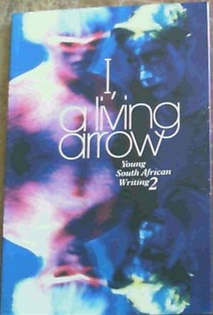 I, A Living Arrow: Young South African Writing 2