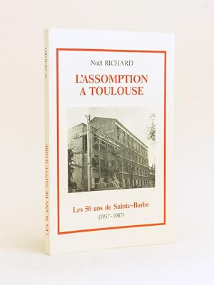 L'Assomption à Toulouse. Les 50 ans de Sainte-Barbe 1937-1987 [ Livre dédicacé par l'auteur ]