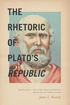 The Rhetoric of Plato's Republic: Democracy and the Philosophical Problem of Persuasion