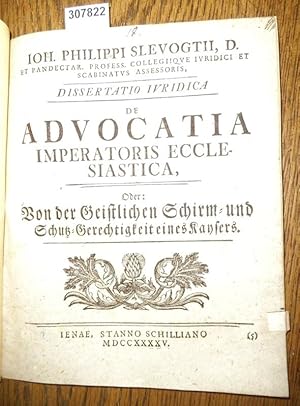 Dissertatio Iuridica de Advocatia Imperatoris Ecclesiastica, oder Von der Geitlichen Schirm- und ...