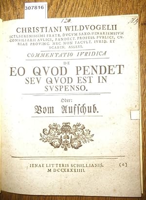 Commentatio Iuridica de Eo quod pendet sed quo est in Suspenso Oder: Vom Aufschub.