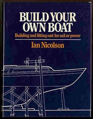 Build Your Own Boat: Building and Fitting Out for Sail and Power