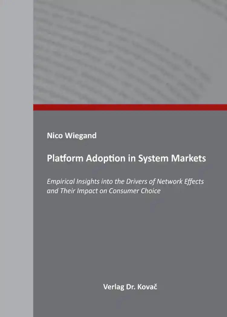 9783830075110 - Nico Wiegand: Platform Adoption in System Markets, Empirical Insights into the Drivers of Network Effects and Their Impact on Consumer Choice - Book