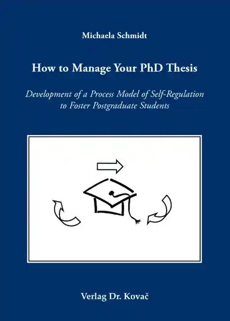 9783830047452 - Michaela Schmidt: How to Manage Your PhD Thesis, Development of a Process Model of Self-Regulation to Foster Postgraduate Students - Book