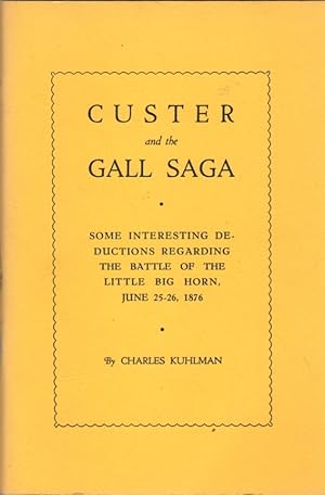 Custer and the Gall Saga: Some Interesting Deductions Regarding the Battle of the Little Big Horn...