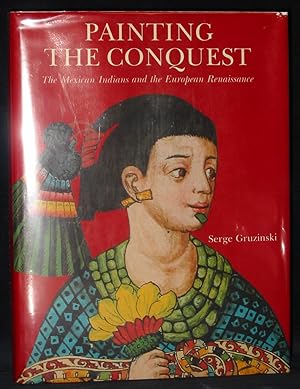 Painting the Conquest : The Mexican Indians and the European Renaissance