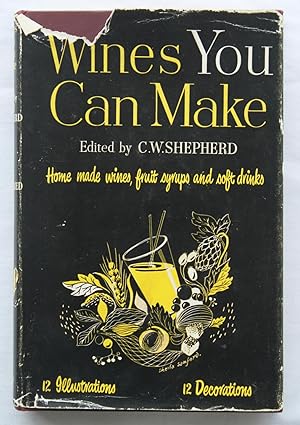 Wines You Can Make : A practical handbook on how to make cheap and delicious wines in one's own home