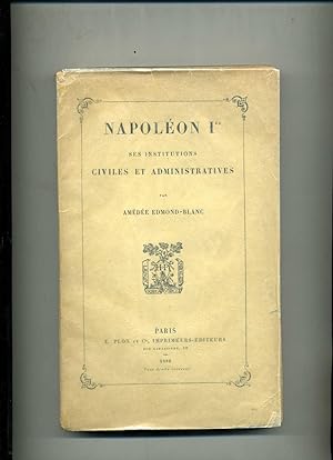 NAPOLEON 1er. Ses institutions civiles et administratives.