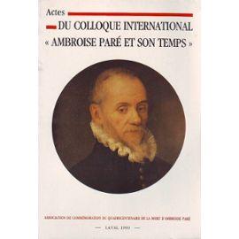 Ambroise Paré et son Temps. Actes du Colloque International - 24 et 25 Novembre 1990 à Laval (May...