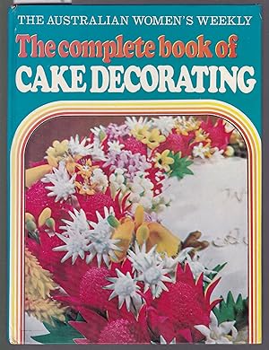 The Complete Book of Cake Decorating : The Australian Women's Weekly