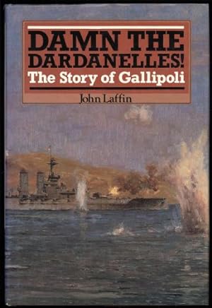 Damn the Dardanelles! The Story of Gallipoli