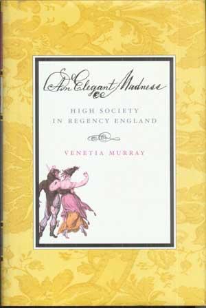 AN ELEGANT MADNESS: High Society in Regency England