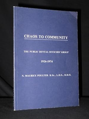Chaos to Communiy. The Public Dental Officers' Group 1926-1974 [SIGNED]