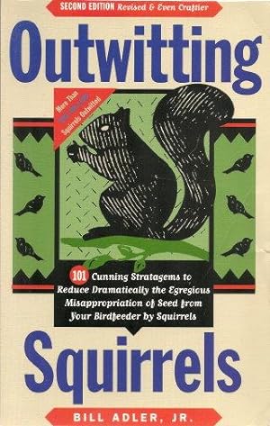 OUTWITTING SQUIRRELS : 101 Cuning Strategems to Reduce Dramatically the Egregious Masappropriatio...