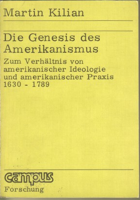 Die Genesis des Amerikanismus : zum Verhältnis von amerikan. Ideologie u. amerikan. Praxis 1630 -...