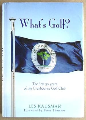What's Golf? The First 50 Years of the Cranbourne Golf Club.