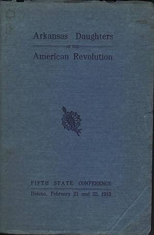 ARKANSAS DAUGHTERS OF THE AMERICAN REVOLUTION: FIFTH STATE CONFERENCE, FEBRUARY 21 & 22, 1913
