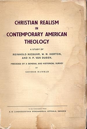 Christian Realism in Contemporary American Theology: A Study of Reinhold Niebuhr, W. M. Horton an...