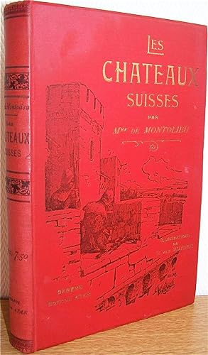 Les châteaux suisses, anciennes anecdotes et chroniques, Nouvelle édition, avec des illustrations...