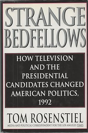 Strange Bedfellows How Television And The Presidential Candidates Changed American Politics, 1992.