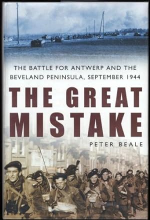 Great Mistake, The; The Battle for Antwerp and the Beveland Peninsula, September 1944