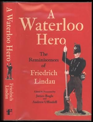 Waterloo Hero, A; The Reminiscences of Friedrich Lindau - Former Rifleman of the 2nd Light Battal...