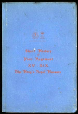 Short History of Your Regiment XV. XIV The King's Royal Hussars, A