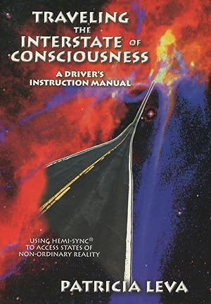 Traveling the Interstate of Consciousness: A Driver's Instruction Manual Using Hemi-Sync to Acces...