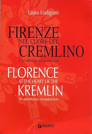 Firenze nel cuore del Cremlino. L'avventura di una ricostruzione. Florence at the heart of the Kr...