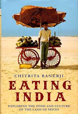 Eating India : Exploring the Food and Culture of the Land of Spices