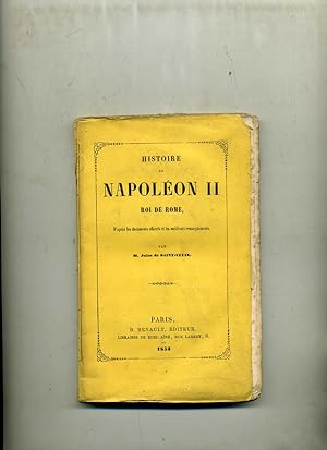 HISTOIRE DE NAPOLÉON II. Roi de Rome. D'après les documents officiels et les meilleurs renseignem...