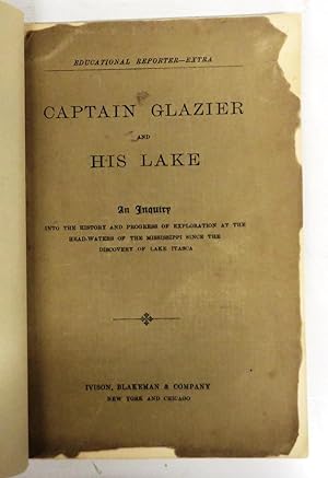 Captain Glazier and His Lake: An Inquiry into the History and Progress of Exploration at the Head...