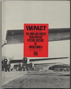 Impact: The Army AIR FORCES' CONFIDENTIAL PICTURE HISTORY OF WORLD WAR II: Book 5