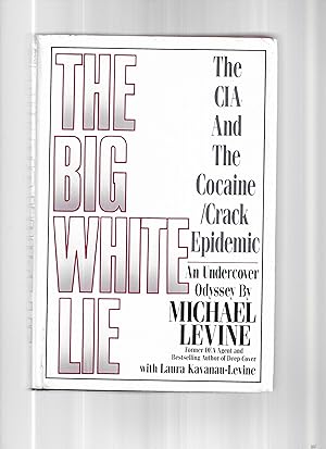 THE BIG WHITE LIE; The CIA And The Cocaine/Crack Epidemic. An Undercover Odyssey By Michael Levin...