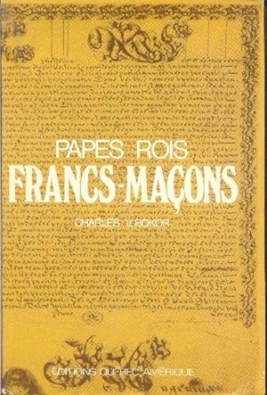 Papes Rois Francs-Maçons. L'histoire de la franc-maçonnerie des origines à nos jours.