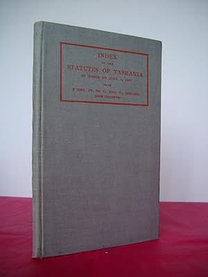 INDEX TO THE STATUTES OF TASMANIA IN FORCE ON JULY 1, 1921 From 7 Geo. IV. To 11 Geo. V., 1826-19...