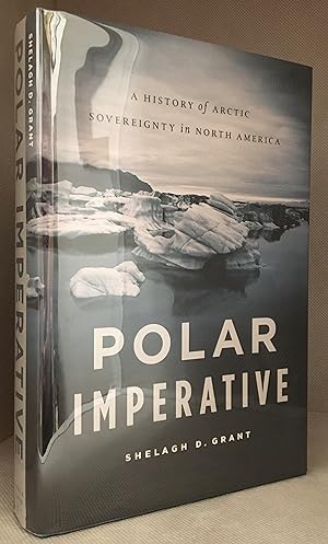 Polar Imperative; A History of Arctic Sovereignty in North America
