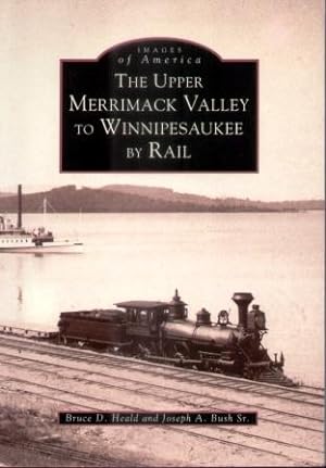 THE UPPER MERRIMACK VALLEY TO WINNIPESAUKEE BY RAIL Images of America