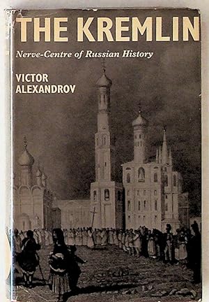 The Kremlin: Nerve-Centre of Russian History (1st American Edition)