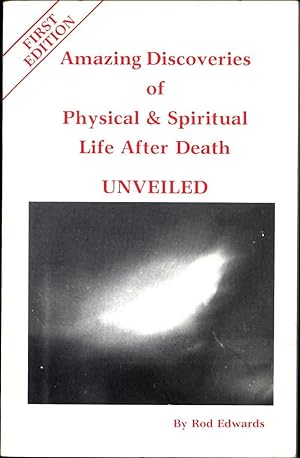 Amazing Discoveries of Physical & Spiritual Life After Death Unveiled